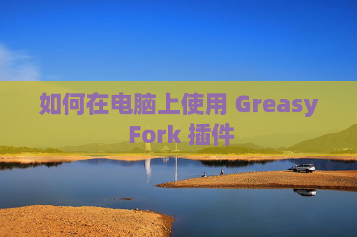 如何在电脑上使用 Greasy Fork 插件